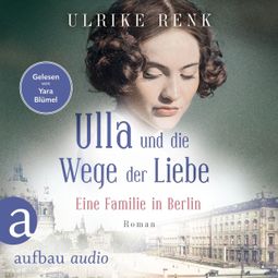 Das Buch “Ulla und die Wege der Liebe - Eine Familie in Berlin - Die große Berlin-Familiensaga, Band 3 (Gekürzt) – Ulrike Renk” online hören