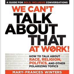 Das Buch “We Can't Talk about That at Work! - How to Talk about Race, Religion, Politics, and Other Polarizing Topics (Unabridged) – Mary-Frances Winters” online hören