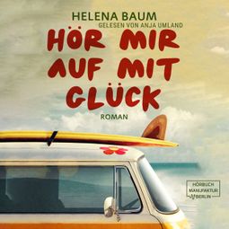 Das Buch “Hör mir auf mit Glück (ungekürzt) – Helena Baum” online hören