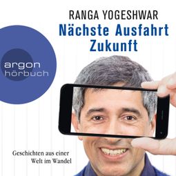 Das Buch “Nächste Ausfahrt Zukunft - Geschichten aus einer Welt im Wandel (Ungekürzte Autorenlesung) – Ranga Yogeshwar” online hören