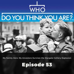 Das Buch “My Family Hero: My Ancestors Survived the Stargate Colliery Explosion - Who Do You Think You Are?, Episode 53 – Gail Dixon” online hören