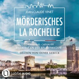 Das Buch “Mörderisches La Rochelle - Commissaire Chevalier, Teil 2 (Ungekürzt) – Jean-Claude Vinet” online hören