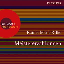 Das Buch «Meistererzählungen (Ungekürzte Lesung) – Rainer Maria Rilke» online hören