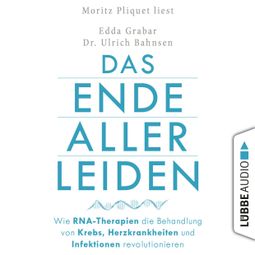 Das Buch «Das Ende aller Leiden - Wie RNA-Therapien die Behandlung von Krebs, Herzkrankheiten und Infektionen revolutionieren (Ungekürzt) – Edda Grabar, Ulrich Bahnsen» online hören