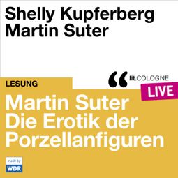 Das Buch “Martin Suter - Die Erotik der Porzellanfiguren - lit.COLOGNE live (Ungekürzt) – Martin Suter” online hören