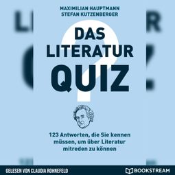 Das Buch “Das Literatur-Quiz - 123 Antworten, die Sie kennen müssen, um über Literatur mitreden zu können (Ungekürzt) – Maximilian Hauptmann, Stefan Kutzenberger” online hören