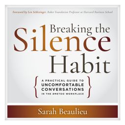 Das Buch “Breaking the Silence Habit - A Practical Guide to Uncomfortable Conversations in the #MeToo Workplace (Unabridged) – Sarah Beaulieu” online hören