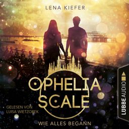 Das Buch “Wie alles begann - Ophelia Scale, Teil (Ungekürzt) – Lena Kiefer” online hören