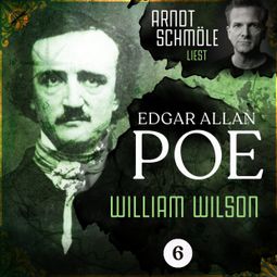 Das Buch “William Wilson - Arndt Schmöle liest Edgar Allan Poe, Band 6 (Ungekürzt) – Edgar Allan Poe” online hören