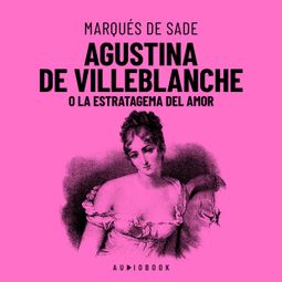 Das Buch “Agustina De Villeblanche O La Estratagema Del Amor (Completo) – Marqués De Sade” online hören
