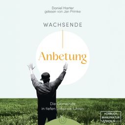 Das Buch “Wachsende Anbetung - Die Gemeinde in tiefen Lobpreis führen (ungekürzt) – Daniel Harter” online hören