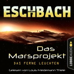 Das Buch “Das ferne Leuchten - Das Marsprojekt, Teil 1 (Ungekürzt) – Andreas Eschbach” online hören