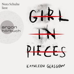 Das Buch “Girl in Pieces (Ungekürzte Lesung) – Kathleen Glasgow” online hören