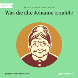 Das Buch “Was die alte Johanne erzählte (Ungekürzt) – Hans Christian Andersen” online hören