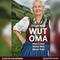 Das Buch “Wut-Oma - Mein Leben. Meine Welt. Meine Ziele. (Ungekürzt) – Frieda Nagl” online hören