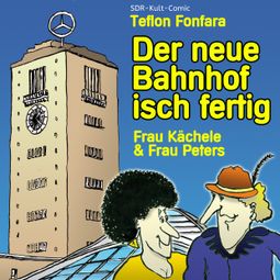 Das Buch “Frau Kächele & Frau Peters, Der neue Bahnhof isch fertig – Teflon Fonfara” online hören
