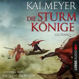 Das Buch “Glutsand - Die Sturmkönige, Teil 3 – Kai Meyer” online hören