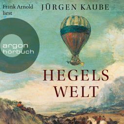 Das Buch “Hegels Welt (Ungekürzte Lesung) – Jürgen Kaube” online hören