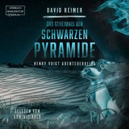 Das Buch «Das Geheimnis der schwarzen Pyramide - Henry Voigt Abenteuerreihe, Band 4 (ungekürzt) – David Reimer» online hören