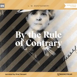 Das Buch “By the Rule of Contrary (Unabridged) – L. M. Montgomery” online hören