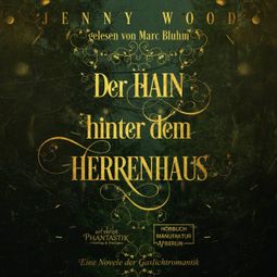 Das Buch “Der Hain hinter dem Herrenhaus - Eine Novelle der Gaslichtromantik (ungekürzt) – Jenny Wood” online hören