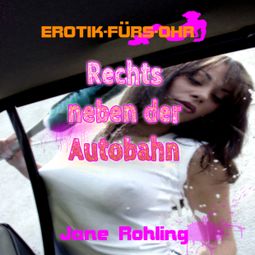 Das Buch “Jane Rohling, Erotik für's Ohr, Rechts neben der Autobahn – Jane Rohling” online hören