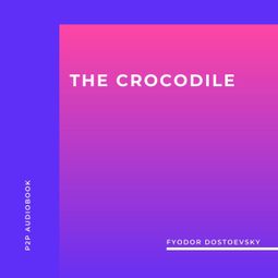 Das Buch “The Crocodile (Unabridged) – Fyodor Dostoevsky” online hören