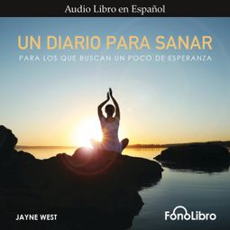 Das Buch “Un Diario Para Sanar - Para Los Que Buscan Un Poco De Esperanza (abreviado) – Jayne West” online hören