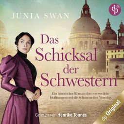 Das Buch “Das Schicksal der Schwestern - Ein historischer Roman über verzweifelte Hoffnungen und die Schattenseiten Venedigs, Band (Ungekürzt) – Junia Swan” online hören