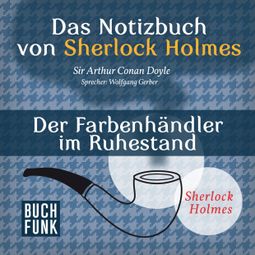 Das Buch “Sherlock Holmes - Das Notizbuch von Sherlock Holmes: Der Farbenhändler im Ruhestand (Ungekürzt) – Arthur Conan Doyle” online hören