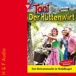 Das Buch “Ein Heiratsmarkt in Waldkogel - Toni der Hüttenwirt, Band 339 (ungekürzt) – Friederike von Buchner” online hören
