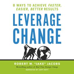 Das Buch “Leverage Change - 8 Ways to Achieve Faster, Easier, Better Results (Unabridged) – Robert W. Jacobs” online hören