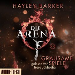 Das Buch “Grausame Spiele - Die Arena, Teil 1 (Ungekürzt) – Hayley Barker” online hören