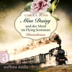 Das Buch “Miss Daisy und der Mord im Flying Scotsman - Miss Daisy ermittelt, Band 4 (Ungekürzt) – Carola Dunn” online hören