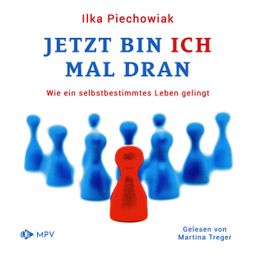 Das Buch “Jetzt bin ich mal dran: Wie ein selbstbestimmtes Leben gelingt (ungekürzt) – Ilka Piechowiak” online hören