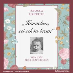 Das Buch “Hannchen, sei schön brav! - Mein Leben. Meine Erinnerungen. (Ungekürzt) – Johanna Rohnefeld” online hören
