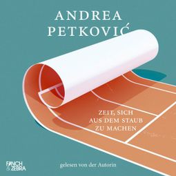 Das Buch “Zeit, sich aus dem Staub zu machen (ungekürzt) – Andrea Petković” online hören