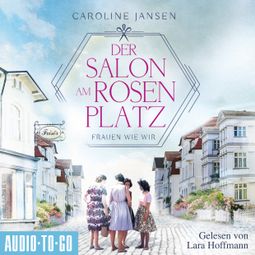 Das Buch “Der Salon am Rosenplatz - Frauen wie wir (ungekürzt) – Caroline Jansen” online hören