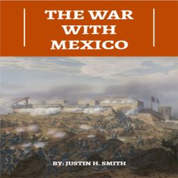 Das Buch “The War With Mexico (Unabridged) – Justin H. Smith” online hören
