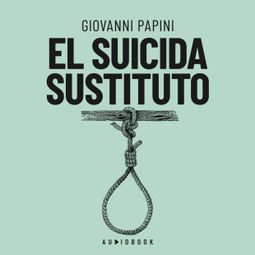 Das Buch “El suicida sustituto (Completo) – Giovanni Papini” online hören
