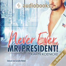 Das Buch “Never ever, Mr. President! (Ungekürzt) – Karin Koenicke” online hören