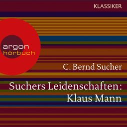 Das Buch “Suchers Leidenschaften: Klaus Mann - Eine Einführung in Leben und Werk (Szenische Lesung) – C. Bernd Sucher” online hören