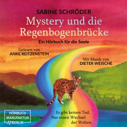Das Buch “Mystery und die Regenbogenbrücke - Ein Hörbuch für die Seele (ungekürzt) – Sabine Schröder” online hören