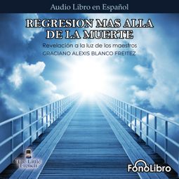 Das Buch “Regresion mas alla de la muerte (abreviado) – Graciano Alexis Blanco” online hören