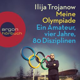 Das Buch “Meine Olympiade - Ein Amateur, vier Jahre, 80 Disziplinen (Gekürzte Lesung) – Ilija Trojanow” online hören