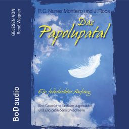 Das Buch “Das Papolupatal. Ein federleichter Anfang (Ungekürzt) – P.C. Nunes Monteiro, J. Roos” online hören