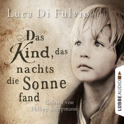 Das Buch “Das Kind, das nachts die Sonne fand (Ungekürzt) – Luca Di Fulvio” online hören