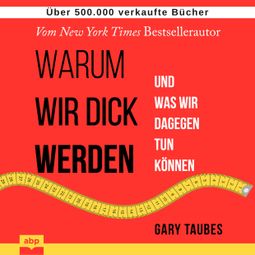 Das Buch “Warum wir dick werden - Und was wir dagegen tun können (Ungekürzt) – Gary Taubes” online hören