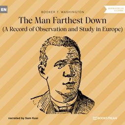 Das Buch “The Man Farthest Down - A Record of Observation and Study in Europe (Unabridged) – Booker T. Washington” online hören