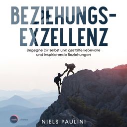 Das Buch “Beziehungsexzellenz - Begegne Dir selbst und gestalte liebevolle und inspirierende Beziehungen (ungekürzt) – Niels Paulini” online hören